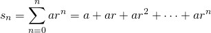 \[ s_n= \sum_{n=0}^{n}ar^n=a+ar+ar^2+\cdots+ar^n  \]