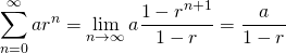 \[ \sum_{n=0}^{\infty}ar^n=\lim_{n\to\infty}a\frac{1-r^{n+1}}{1-r}=\frac{a}{1-r} \]