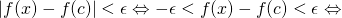 \[$\left | f(x)-f(c) \right |<\epsilon \Leftrightarrow  -\epsilon<f(x)-f(c)<\epsilon\Leftrightarrow  \]