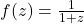 f(z)=\frac{1}{1+z}