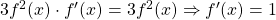 3f^2(x)\cdot f '(x)=3f^2(x) \Rightarrow f'(x)=1