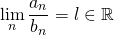 \[  \lim_{n}\frac{a_n}{b_n}=l\in\mathbb{R}  \]