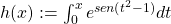 h(x):=\int_{0}^{x}e^{sen(t^2-1)}dt