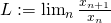 L:=\lim_{n} \frac{x_{n+1}}{x_{n}}