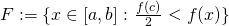 F:= \{x\in[a,b]: \left  \frac{f(c)}{2}<f(x) \}