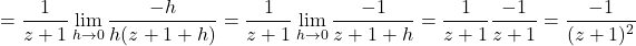 \[=\frac{1}{z+1}\lim_{h \to 0}\frac{-h}{h(z+1+h)} = \frac{1}{z+1}\lim_{h \to 0}\frac{-1}{z+1+h} = \frac{1}{z+1}\frac{-1}{z+1} = \frac{-1}{(z+1)^2}\]