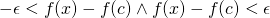 \[ -\epsilon<f(x)-f(c) \wedge  f(x)-f(c)<\epsilon  \]