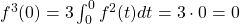 f^3(0)=3\int_{0}^{0}f^2(t)dt=3\cdot0=0