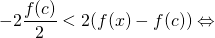 \[-2\frac{ f(c) }{2}<2(f(x)-f(c))  \Leftrightarrow \]