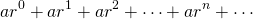 \[  ar^0+ar^1+ar^2+\cdots +ar^n+\cdots  \]