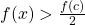 f(x)>\frac{f(c)}{2}