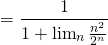 \[ = \frac{1}{1+\lim_{n}\frac{n^2}{ 2^n }}  \]