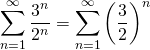 \[ \sum_{n=1}^{\infty}\frac{3^n}{2^n}=  \sum_{n=1}^{\infty}\left ( \frac{3}{2} \right )^n \]