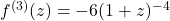 f^{(3)}(z) = -6(1+z)^{-4}