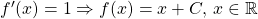 f'(x)=1\Rightarrow f(x)=x+C,\,x\in\mathbb{R}