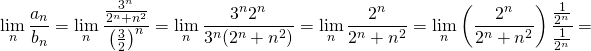 \[                                                                                                                               \lim_{n} \frac{a_n}{b_n}=\lim_{n}\frac{ \frac{3^n}{2^n+n^2}}{\left ( \frac{3}{2} \right )^n}=\lim_{n}\frac{3^n2^n}{3^n(2^n+n^2)}=\lim_{n}\frac{2^n}{2^n+n^2}  =   \lim_{n}\left ( \frac{2^n}{2^n+n^2}  \right )\frac{\frac{1}{ 2^n }}{\frac{1}{ 2^n } }=    \]