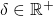 \delta  \in \mathbb{R}^+