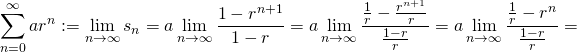 \[  \sum_{n=0}^{\infty}ar^n:=  \lim_{n\to\infty} s_n=a\lim_{n\to\infty}\frac{1-r^{n+1}}{1-r}=a\lim_{n\to\infty}\frac{\frac{1}{r}-\frac{r^{n+1}}{r}}{\frac{1-r}{r}}= a\lim_{n\to\infty}\frac{\frac{1}{r}-r^n}{\frac{1-r}{r}}=  \]